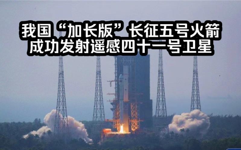 长征五号运载火箭成功发射遥感四十一号卫星“加长版”火箭可容纳更大载荷
